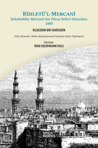 Rihletü'l-Mercanî: Şehabeddin Mercanî’nin Hicaz Seferi Hatıraları - 1880;Giriş- Aktarma-Metin-Karşılaştırmalı İnceleme-Dizin-Tıpkıbasım