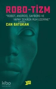 Robo-tizm; Robot, Android, Sayborg ve Yapay Zekada Ruh Üzerine