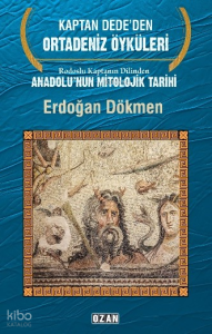 Rodoslu Kaptanın Dilinden Anadolu’nun Mitolojik Tarihi;Kaptan Dede’den Ortadeniz Öyküleri