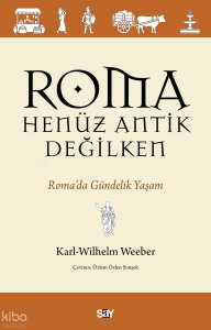 Roma Henüz Antik Değilken;Roma’da Gündelik Yaşam