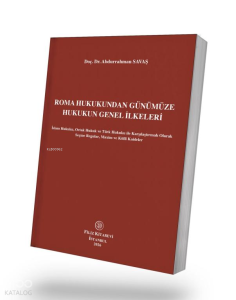 Roma Hukukundan Günümüze Hukukun Genel İlkeleri;İslam Hukuku, Ortak Hukuk ve Türk Hukuku ile Karşılaştırmalı Olarak Seçme Regulae, Maxim ve Külli Kaideler