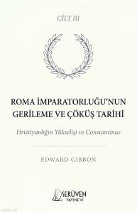 Roma İmparatorluğu’nun Gerileme ve Çöküş Tarihi  Cilt III;Hristiyanlığın Yükselişi ve Constantinus