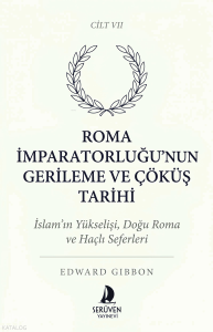 Roma İmparatorluğu’nun Gerileme ve Çöküş Tarihi  Cilt VII;İslam’ın Yükselişi, Doğu Roma ve Haçlı Seferleri