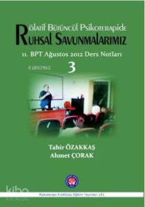 Rötalif Bütüncül Psikoterapide Ruhsal Savunmalarımız; 11. BPT Ağustos 2012 Ders Notları 3
