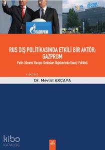 Rus Dış Politikasında Etkili Bir Aktör: Gazprom Putin Dönemi Rusya; Sırbistan İlişkilerinde Enerji Faktörü