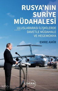 Rusya’nın Suriye Müdahalesi ;Uluslararası İlişkilerde Davetle Müdahale ve Hegemonya
