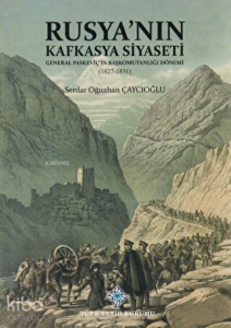Rusya'nın Kafkasya Siyaseti ;General Paskeviç'in Başkomutanlığı Dönemi (1827-1831)