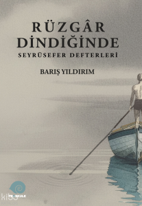 Rüzgâr Dindiğinde;Seyrüsefer Günlükleri
