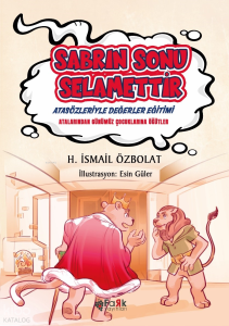 Sabrın Sonu Selamettir(Atasözleriyle Değerler Eğitimi);Atalarımızdan Günümüz Çocuklarına Öğütler