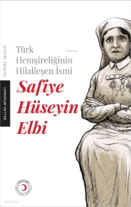 Safiye Hüseyin ;Elbi Türk Hemşireliğinin Hilalleşen İsmi Safiye Hüseyin Elbi