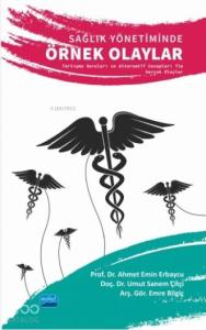 Sağlık Yönetiminde Örnek Olaylar Tartışma Soruları ve Alternatif Cevapları ile Gerçek Olaylar