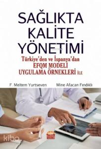 Sağlıkta Kalite Yönetimi - Türkiye'den ve İspanya'dan EFQM Modeli Uygulama Örnekleri ile