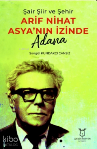 Şair Şiir ve Şehir Arif Nihat Asya’nın İzinde Adana