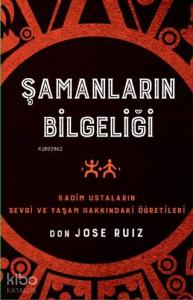 Şamanların Bilgeliği; Kadim Ustaların Sevgi ve Yaşam Hakkındaki Öğretileri