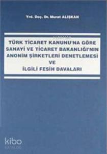 Sanayi ve Ticaret Bakanlığı'nın Anonim Şirketleri Denetlemesi ve İlgili Fesih Davaları