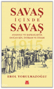 Savaş İçinde Savaş;Anadolu ve Kafkaslar’da Doğan Kin, İntikam ve İtham - 1915