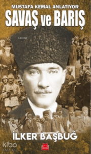 Savaş ve Barış;Mustafa Kemal Anlatıyor