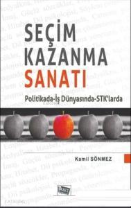 Seçim Kazanma Sanatı; Politikada - İş Dünyasında - STK'larda