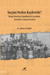 Seçimi Neden Kaybettik?;Reşat Nuri'nin Çanakkale'de Çocukluk, Yazarlık ve Siyasal Anıları