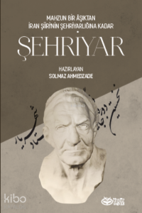 Şehriyar;Mahzun Bir Aşktan İran Şiiri'nin Şehriyarlığına Kadar