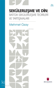 Sekülerleşme ve Din Batı'da Sekülerleşme Teorileri ve Tartışmaları