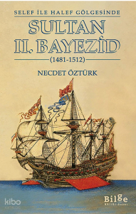 Selef ile Halef Gölgesinde ;Sultan II. Bayezid (1481-1512)