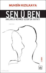 Sen Û Ben; Anılarla Mehmet Uzun'un Hayatı