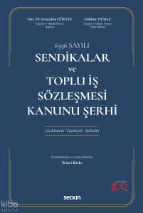 Sendikalar ve Toplu İş Sözleşmesi Kanunu Şerhi;(Açıklamalı – Gerekçeli – İçtihatlı)