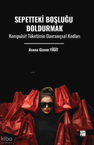 Sepetteki Boşluğu Doldurmak ;Kompulsif Tüketimin Davranışsal Kodları