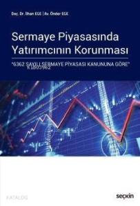 Sermaye Piyasasında Yatırımcının Korunması; "6362 Sayılı Sermaye Piyasası Kanununa Göre"