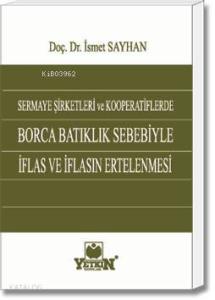 Sermaye Şirketleri ve Kooperatiflerde Borca Batıklık Sebebiyle İflas ve İflasın Ertelenmesi
