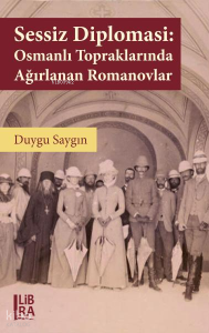 Sessiz Diplomasi: Osmanlı Döneminde Ağırlanan Romanovlar