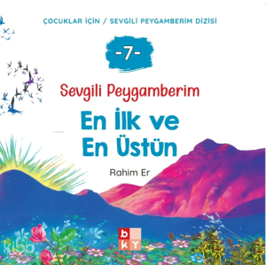 Sevgili Peygamberim 7 - En İlk ve En Üstün;Çocuklar İçin Sevgili Peygamberim Dizisi