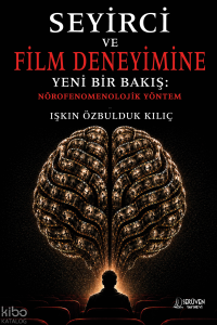 Seyirci ve Film Deneyimine Yeni Bir Bakış: Nörofenomenolojik Yöntem