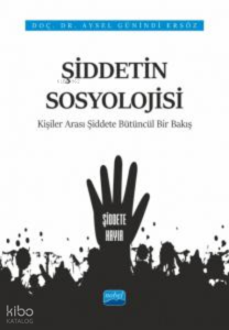 Şiddetin Sosyolojisi;Kişiler Arası Şiddete Bütüncül Bir Bakış