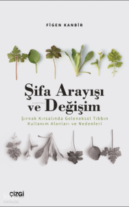 Şifa Arayışı ve Değişim - Şırnak Kırsalında Geleneksel Tıbbın Kullanım Alanları ve Nedenleri