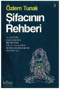 Şifacının Rehberi; Uyumlamalar, enerji sistemleri, şifa sistemleri,  reiki ve tüm ayrıntıları kendini şifacılığa adama