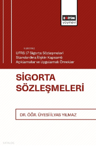 Sigorta Sözleşmeleri;UFRS 17 Sigorta Sözleşmeleri Standardına İlişkin Kapsamlı Açıklamalar ve Uygulamalı Örnekler