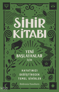 Sihir Kitabı;Yeni Başlayanlar İçin Hayatınızı Değiştirecek Temel Sihirler