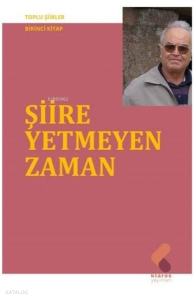 Şiire Yetmeyen Zaman - Toplu Şiirler Birinci Kitap