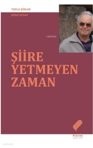 Şiire Yetmeyen Zaman - Toplu Şiirler İkinci Kitap