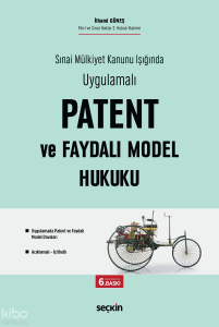 Sınai Mülkiyet Kanunu Işığında Uygulamalı Patent ve Faydalı Model Hukuku
