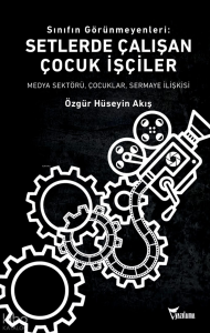 Sınıfın Görünmeyenleri: Setlerde Çalışan Çocuk İşçiler;Medya Sektörü, Çocuklar, Sermaye İlişkisi