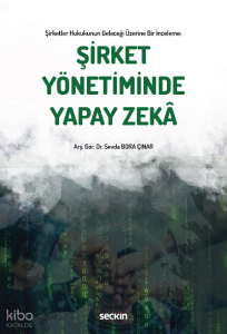 Şirket Yönetiminde Yapay Zekâ;Şirketler Hukukunun Geleceği Üzerine Bir İnceleme