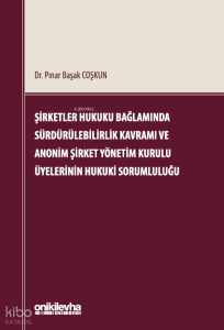 Şirketler Hukuku Bağlamında Sürdürülebilirlik Kavramı ve Anonim Şirket Yönetim Kurulu Üyelerinin Hukuki Sorumluluğu (Ciltli)