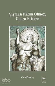 Şişman Kadın Ölmez, Opera Bitmez