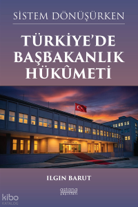 Sistem Dönüşürken Türkiye’de Başbakanlık Hükûmeti