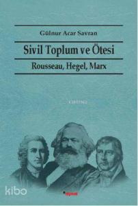 Sivil Toplum ve Ötesi; Rausseau Hegel, Marx