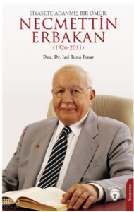 Siyasete Adanmış Bir Ömür: Necmettin Erbakan(1926-2011)
