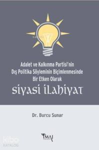Siyasi İlahiyat; Adalet ve Kalkınma Partisi'nin Dış Politika Söyleminin Biçimlenmesinde Bir Etken Olarak